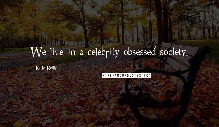 Kelly Reilly Quotes: We live in a celebrity-obsessed society.