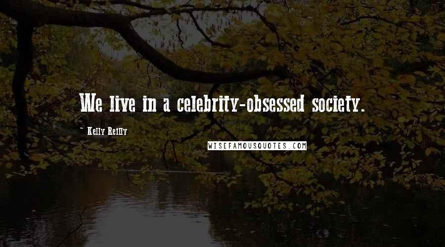 Kelly Reilly Quotes: We live in a celebrity-obsessed society.