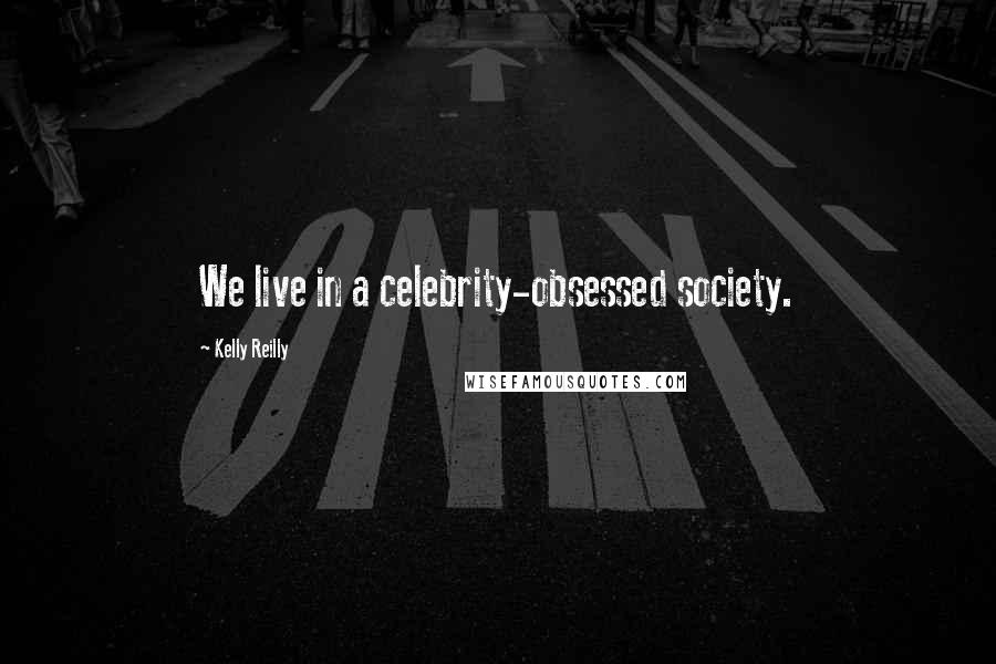 Kelly Reilly Quotes: We live in a celebrity-obsessed society.