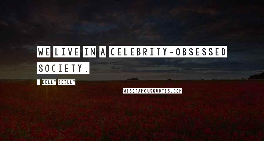 Kelly Reilly Quotes: We live in a celebrity-obsessed society.
