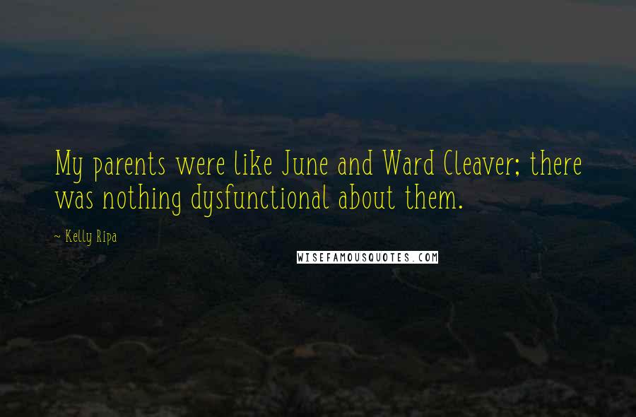 Kelly Ripa Quotes: My parents were like June and Ward Cleaver; there was nothing dysfunctional about them.