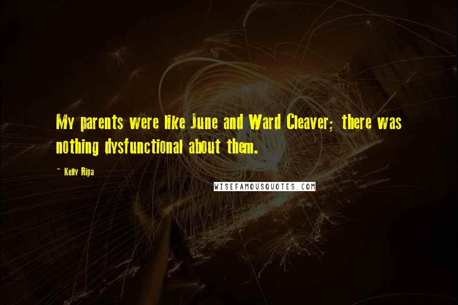 Kelly Ripa Quotes: My parents were like June and Ward Cleaver; there was nothing dysfunctional about them.