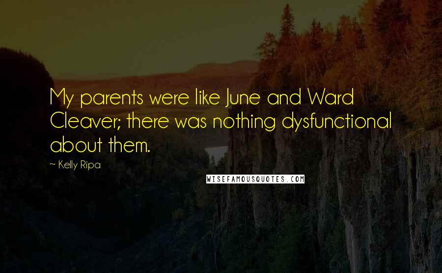 Kelly Ripa Quotes: My parents were like June and Ward Cleaver; there was nothing dysfunctional about them.