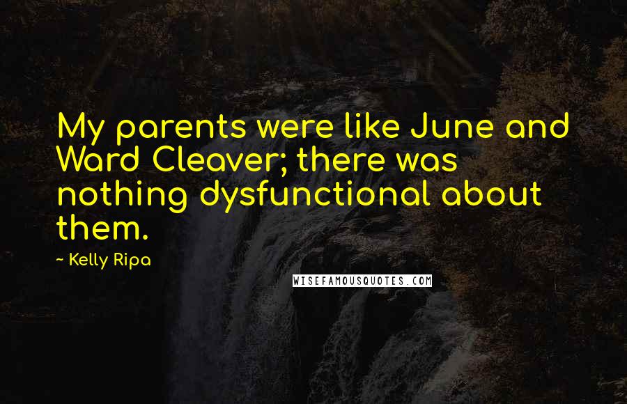 Kelly Ripa Quotes: My parents were like June and Ward Cleaver; there was nothing dysfunctional about them.