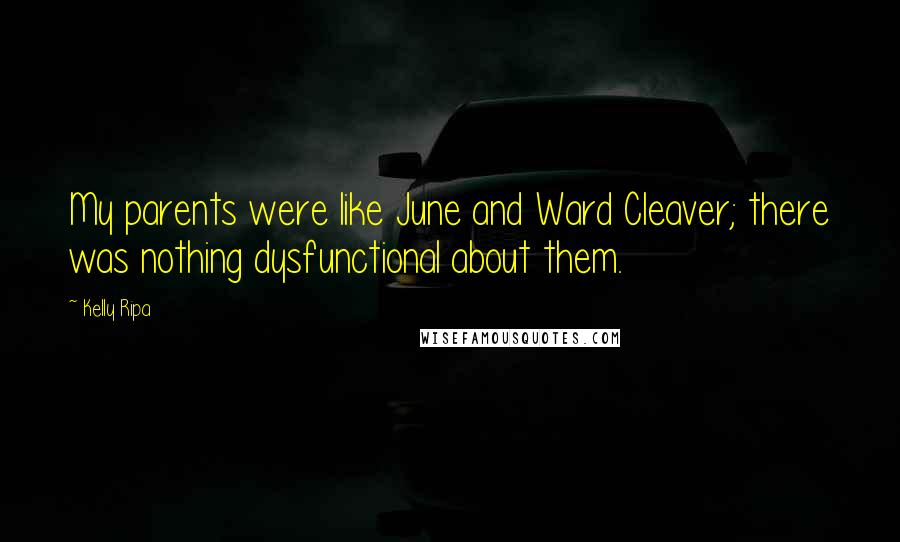 Kelly Ripa Quotes: My parents were like June and Ward Cleaver; there was nothing dysfunctional about them.