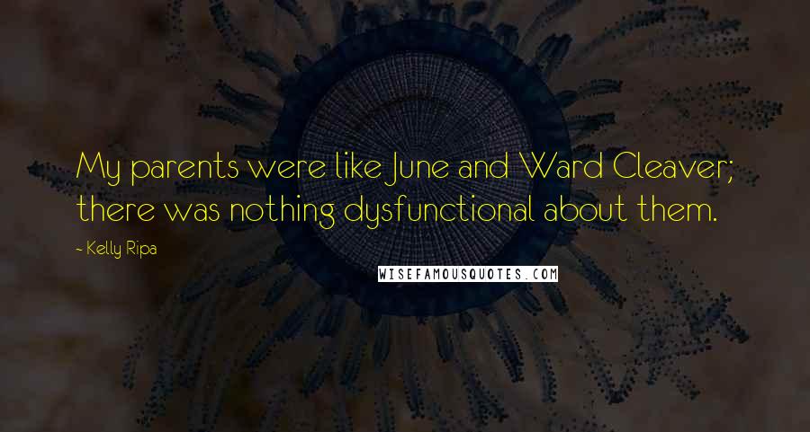 Kelly Ripa Quotes: My parents were like June and Ward Cleaver; there was nothing dysfunctional about them.