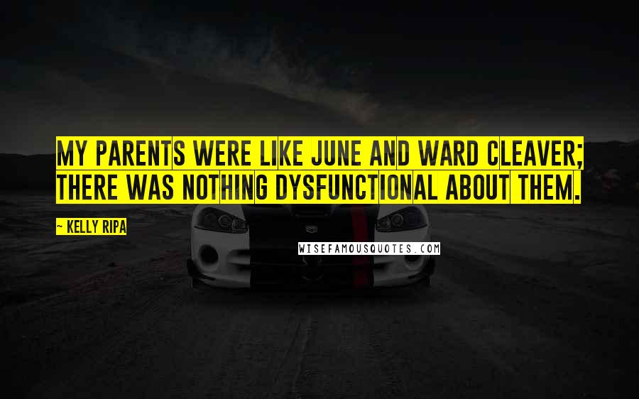 Kelly Ripa Quotes: My parents were like June and Ward Cleaver; there was nothing dysfunctional about them.