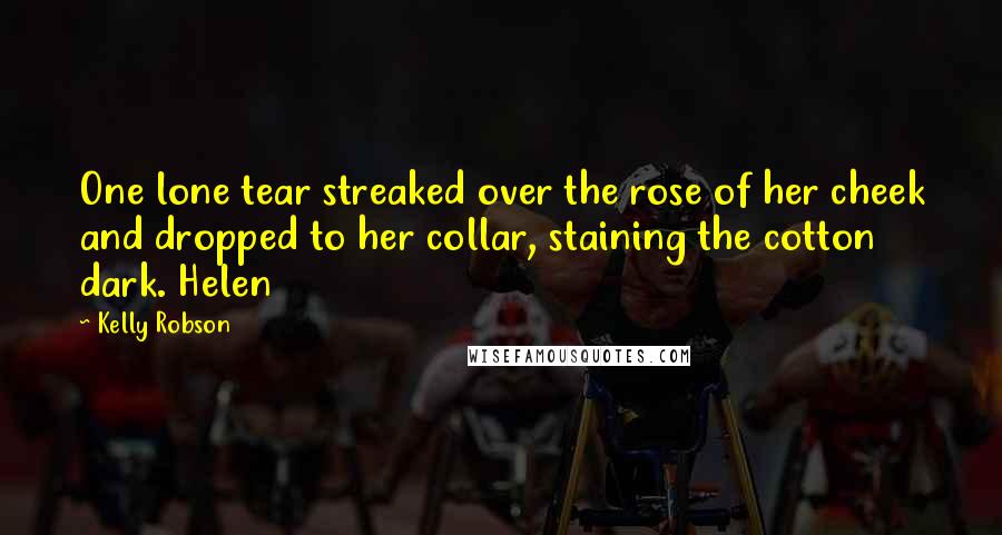 Kelly Robson Quotes: One lone tear streaked over the rose of her cheek and dropped to her collar, staining the cotton dark. Helen