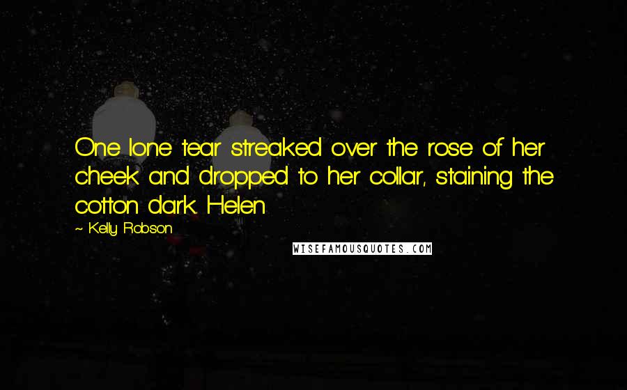 Kelly Robson Quotes: One lone tear streaked over the rose of her cheek and dropped to her collar, staining the cotton dark. Helen