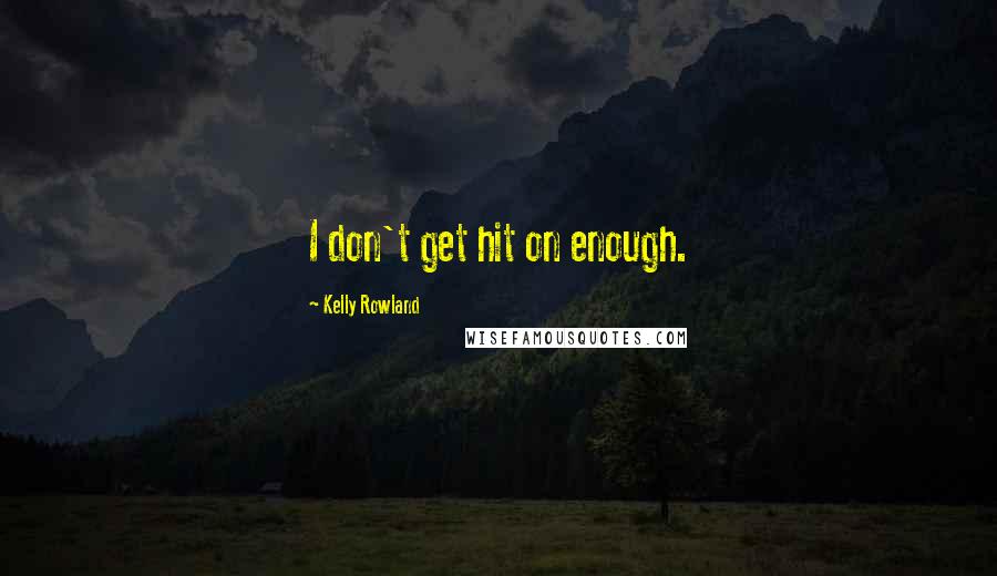 Kelly Rowland Quotes: I don't get hit on enough.
