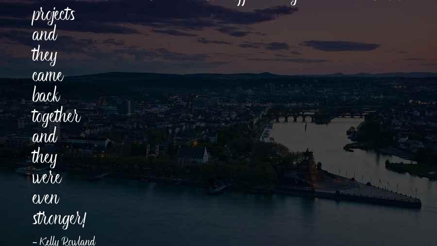 Kelly Rowland Quotes: You know how the Beatles broke off - they all did their solo projects and they came back together and they were even stronger!