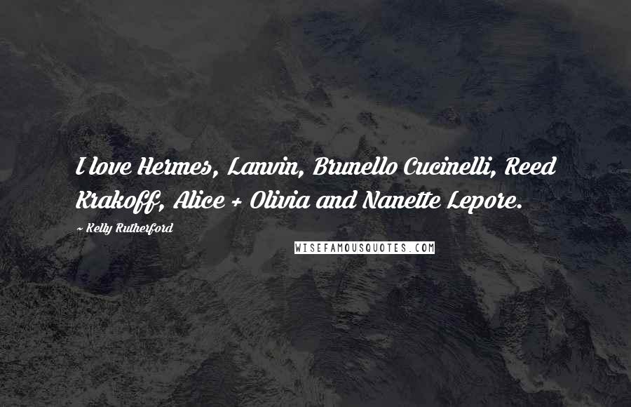 Kelly Rutherford Quotes: I love Hermes, Lanvin, Brunello Cucinelli, Reed Krakoff, Alice + Olivia and Nanette Lepore.