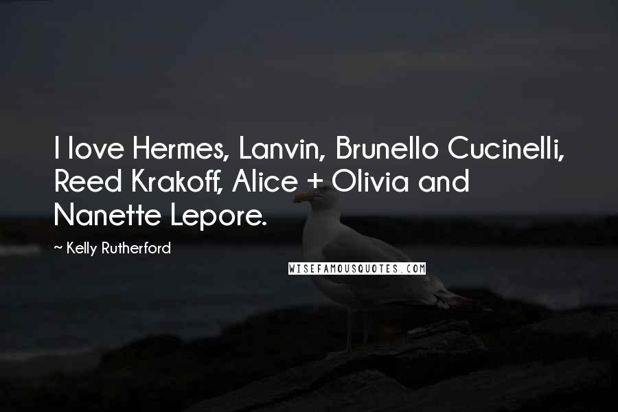 Kelly Rutherford Quotes: I love Hermes, Lanvin, Brunello Cucinelli, Reed Krakoff, Alice + Olivia and Nanette Lepore.