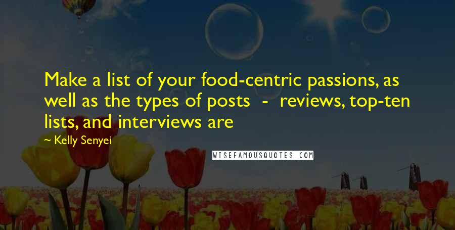 Kelly Senyei Quotes: Make a list of your food-centric passions, as well as the types of posts  -  reviews, top-ten lists, and interviews are