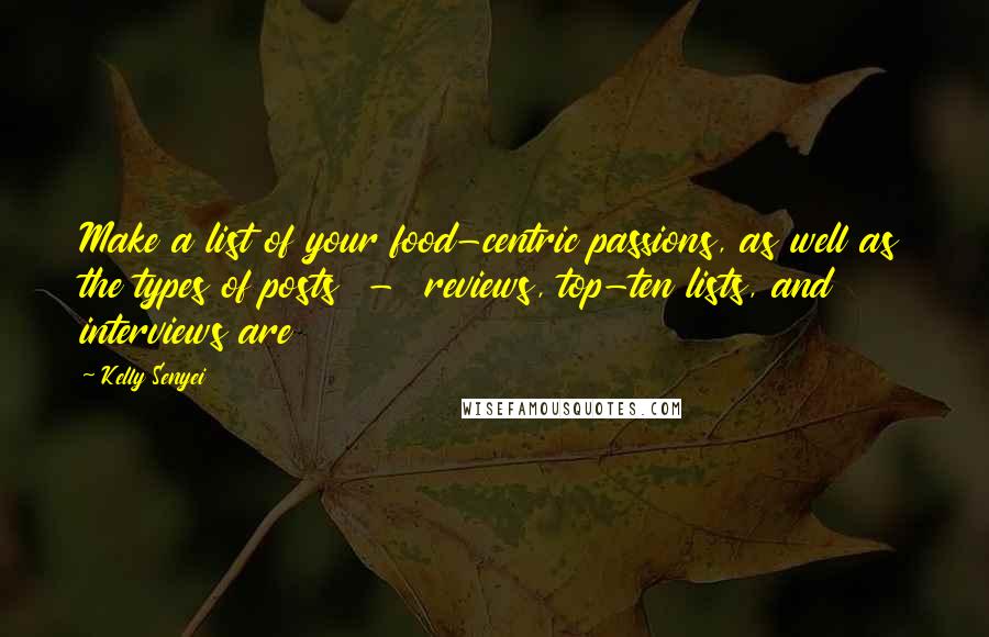 Kelly Senyei Quotes: Make a list of your food-centric passions, as well as the types of posts - reviews, top-ten lists, and interviews are