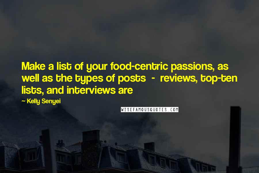 Kelly Senyei Quotes: Make a list of your food-centric passions, as well as the types of posts  -  reviews, top-ten lists, and interviews are