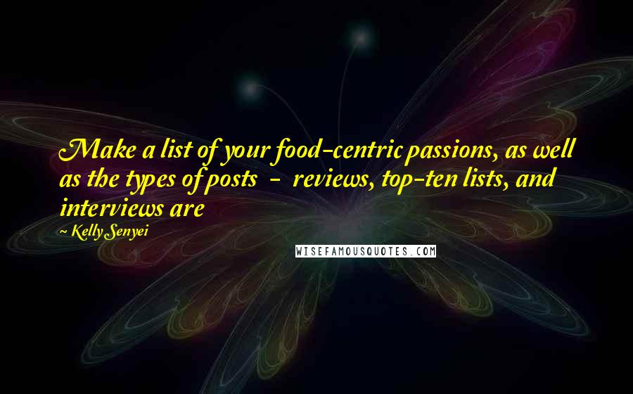 Kelly Senyei Quotes: Make a list of your food-centric passions, as well as the types of posts - reviews, top-ten lists, and interviews are