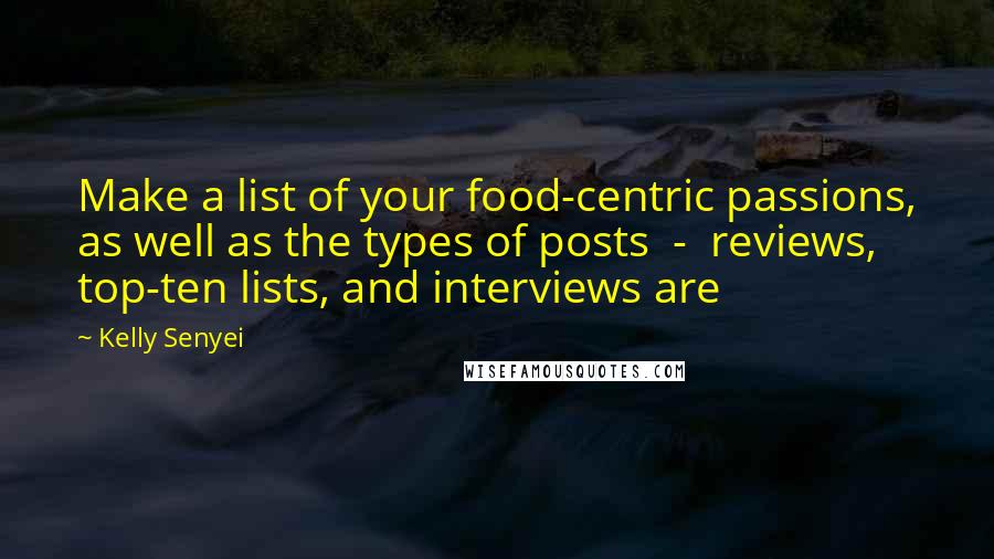 Kelly Senyei Quotes: Make a list of your food-centric passions, as well as the types of posts - reviews, top-ten lists, and interviews are