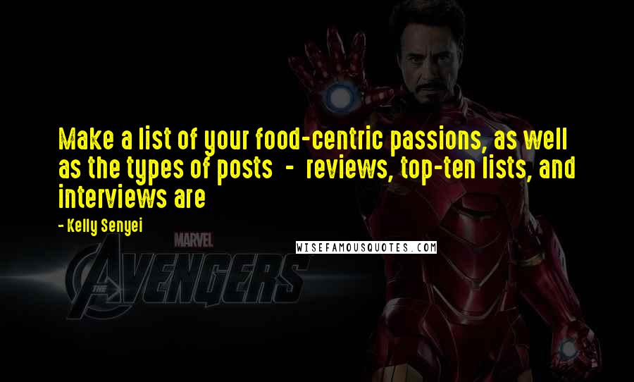 Kelly Senyei Quotes: Make a list of your food-centric passions, as well as the types of posts  -  reviews, top-ten lists, and interviews are