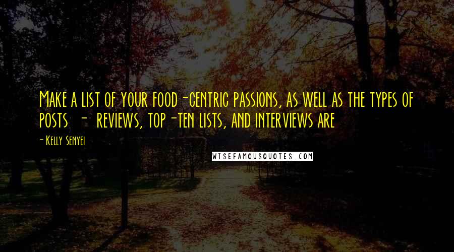 Kelly Senyei Quotes: Make a list of your food-centric passions, as well as the types of posts  -  reviews, top-ten lists, and interviews are