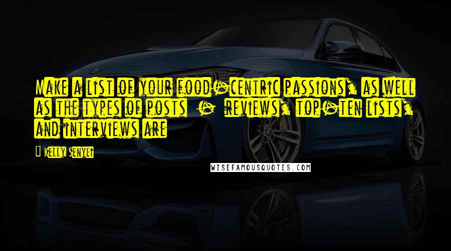 Kelly Senyei Quotes: Make a list of your food-centric passions, as well as the types of posts  -  reviews, top-ten lists, and interviews are