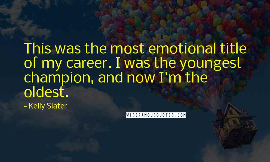 Kelly Slater Quotes: This was the most emotional title of my career. I was the youngest champion, and now I'm the oldest.