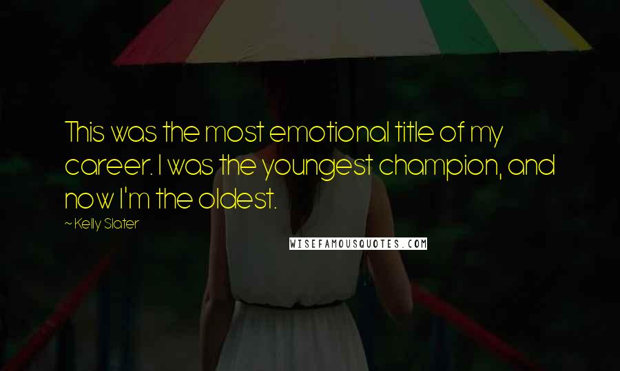 Kelly Slater Quotes: This was the most emotional title of my career. I was the youngest champion, and now I'm the oldest.