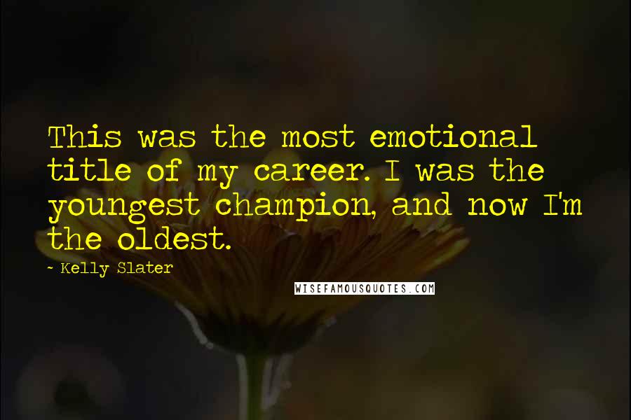 Kelly Slater Quotes: This was the most emotional title of my career. I was the youngest champion, and now I'm the oldest.