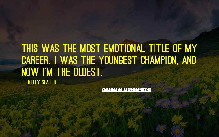 Kelly Slater Quotes: This was the most emotional title of my career. I was the youngest champion, and now I'm the oldest.