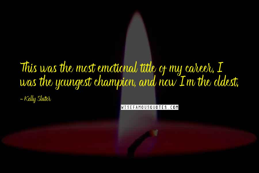 Kelly Slater Quotes: This was the most emotional title of my career. I was the youngest champion, and now I'm the oldest.