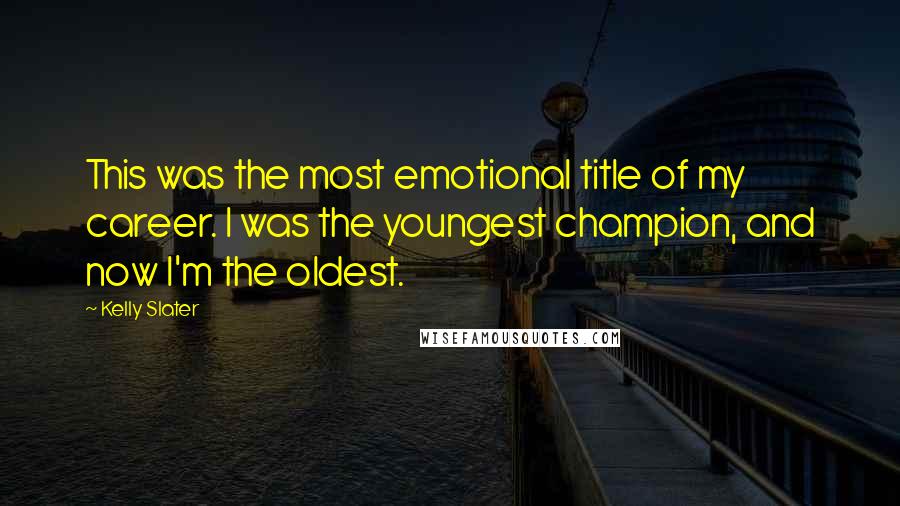 Kelly Slater Quotes: This was the most emotional title of my career. I was the youngest champion, and now I'm the oldest.