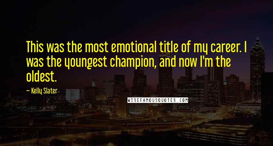 Kelly Slater Quotes: This was the most emotional title of my career. I was the youngest champion, and now I'm the oldest.