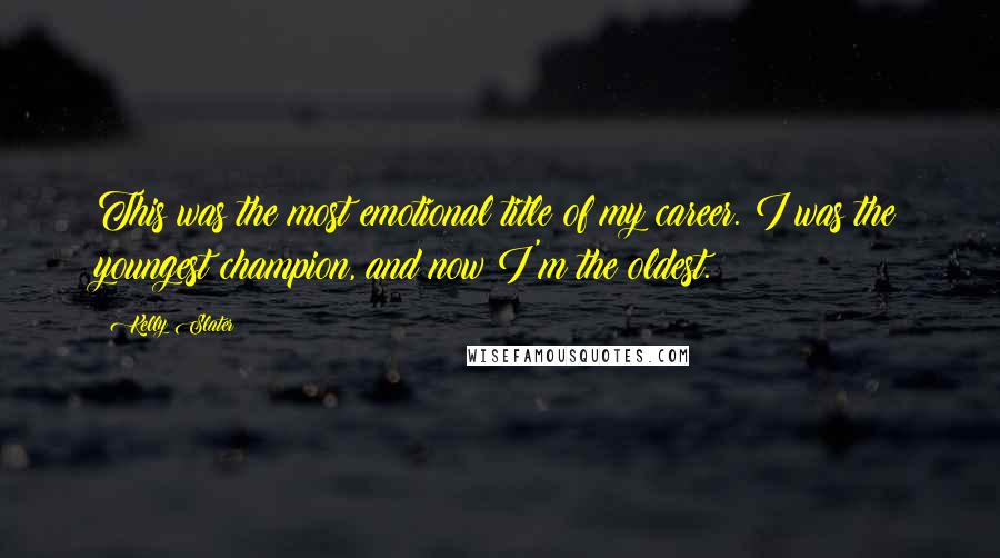 Kelly Slater Quotes: This was the most emotional title of my career. I was the youngest champion, and now I'm the oldest.