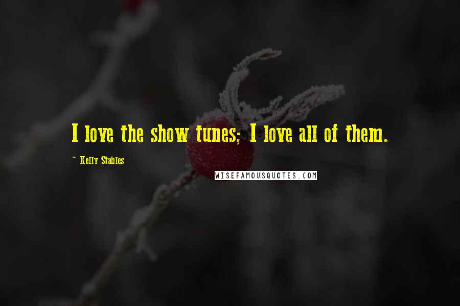 Kelly Stables Quotes: I love the show tunes; I love all of them.