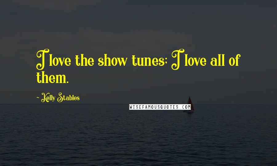 Kelly Stables Quotes: I love the show tunes; I love all of them.