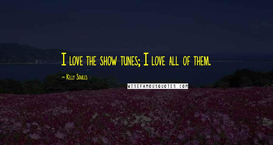 Kelly Stables Quotes: I love the show tunes; I love all of them.