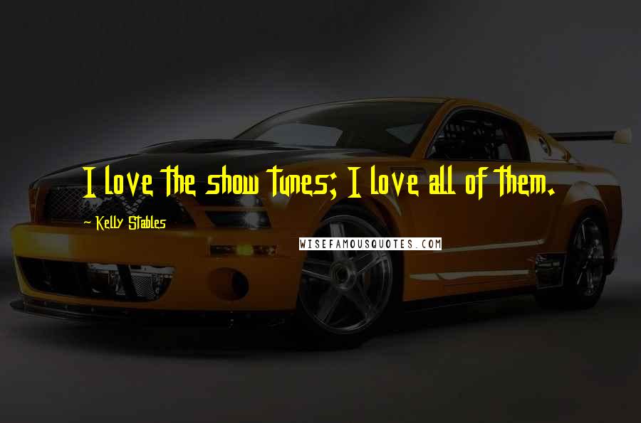 Kelly Stables Quotes: I love the show tunes; I love all of them.