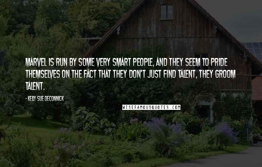 Kelly Sue DeConnick Quotes: Marvel is run by some very smart people, and they seem to pride themselves on the fact that they don't just find talent, they groom talent.