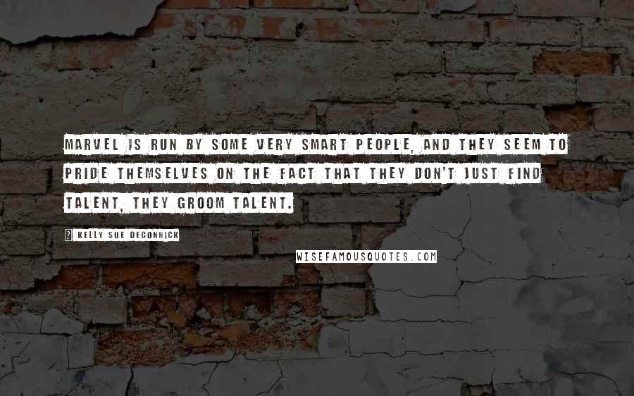 Kelly Sue DeConnick Quotes: Marvel is run by some very smart people, and they seem to pride themselves on the fact that they don't just find talent, they groom talent.