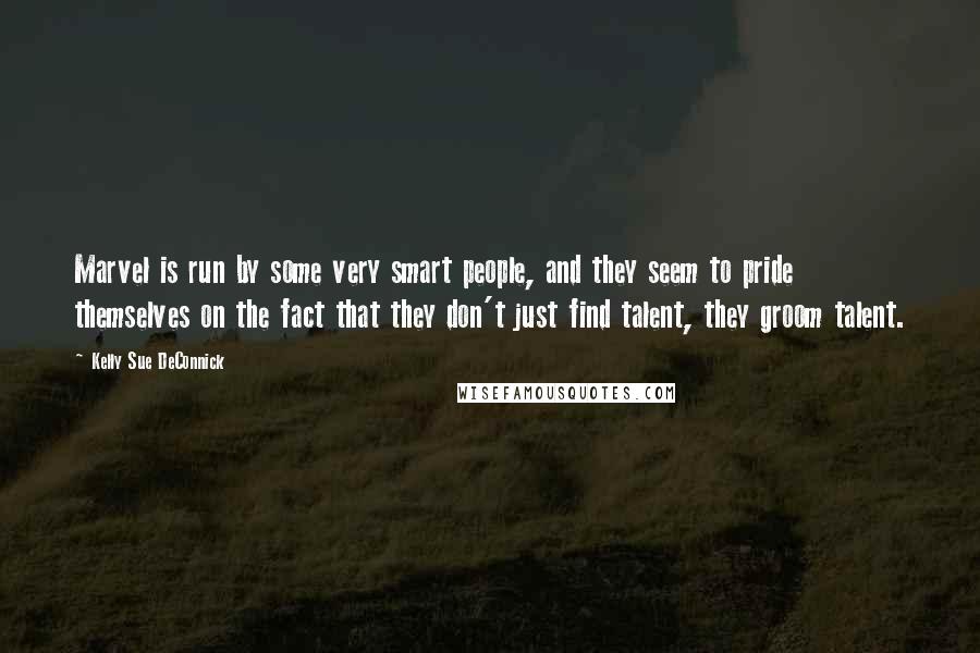 Kelly Sue DeConnick Quotes: Marvel is run by some very smart people, and they seem to pride themselves on the fact that they don't just find talent, they groom talent.