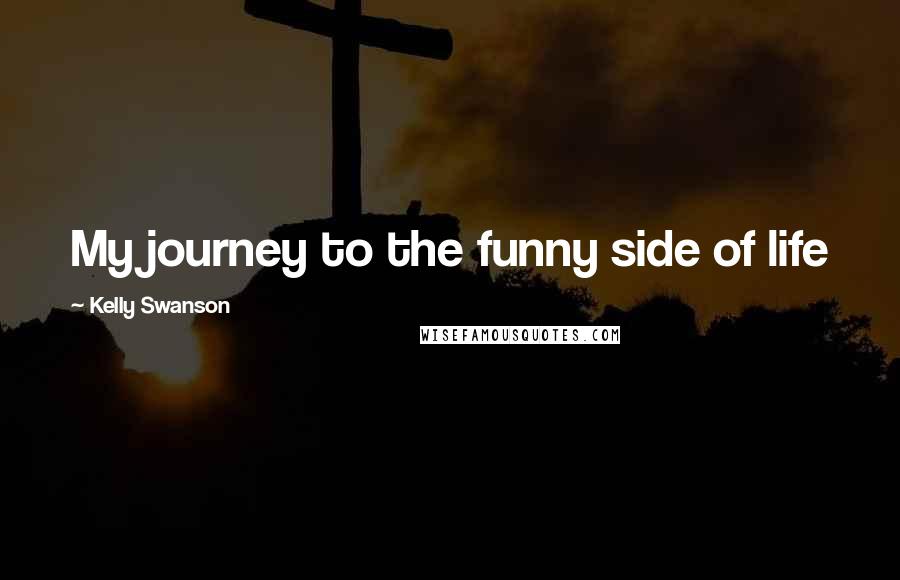Kelly Swanson Quotes: My journey to the funny side of life