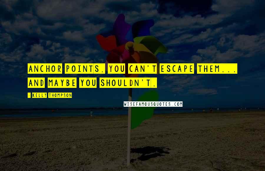 Kelly Thompson Quotes: Anchor points. You can't escape them... And maybe you shouldn't.
