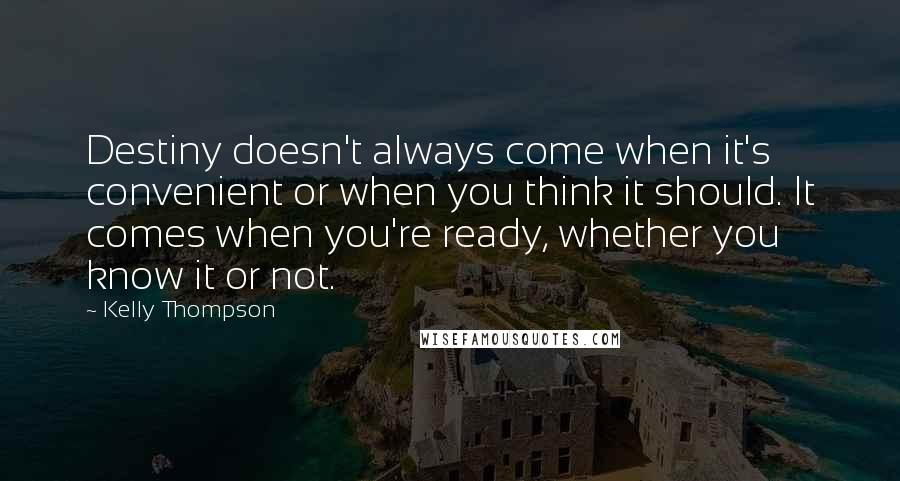 Kelly Thompson Quotes: Destiny doesn't always come when it's convenient or when you think it should. It comes when you're ready, whether you know it or not.