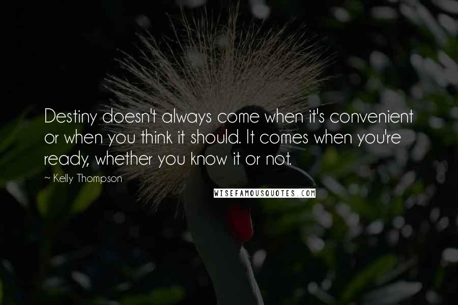 Kelly Thompson Quotes: Destiny doesn't always come when it's convenient or when you think it should. It comes when you're ready, whether you know it or not.