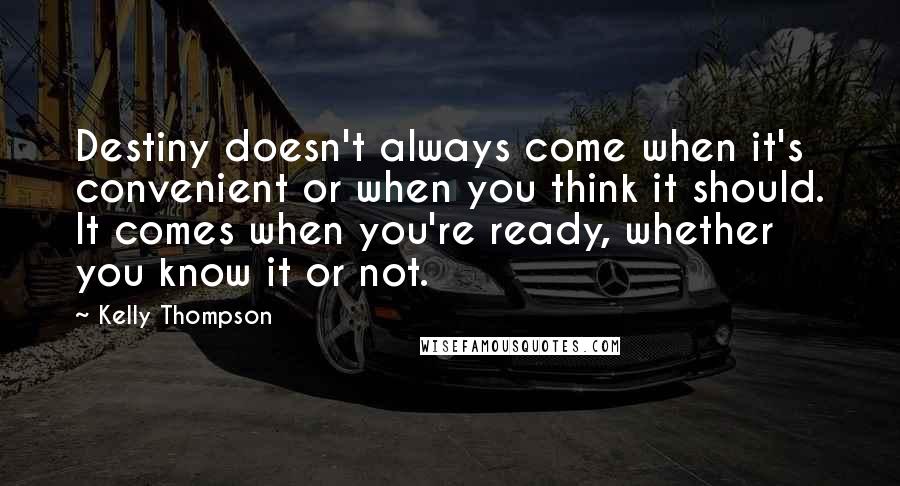 Kelly Thompson Quotes: Destiny doesn't always come when it's convenient or when you think it should. It comes when you're ready, whether you know it or not.