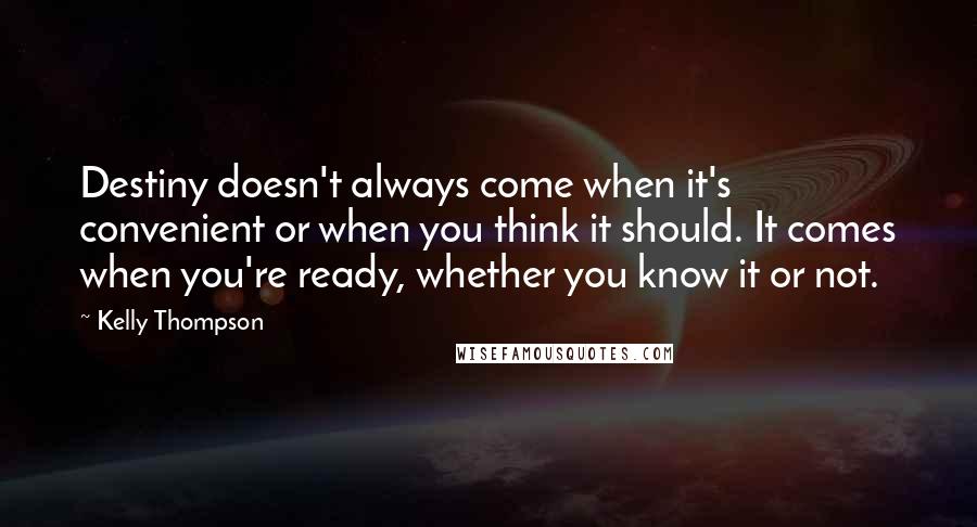 Kelly Thompson Quotes: Destiny doesn't always come when it's convenient or when you think it should. It comes when you're ready, whether you know it or not.