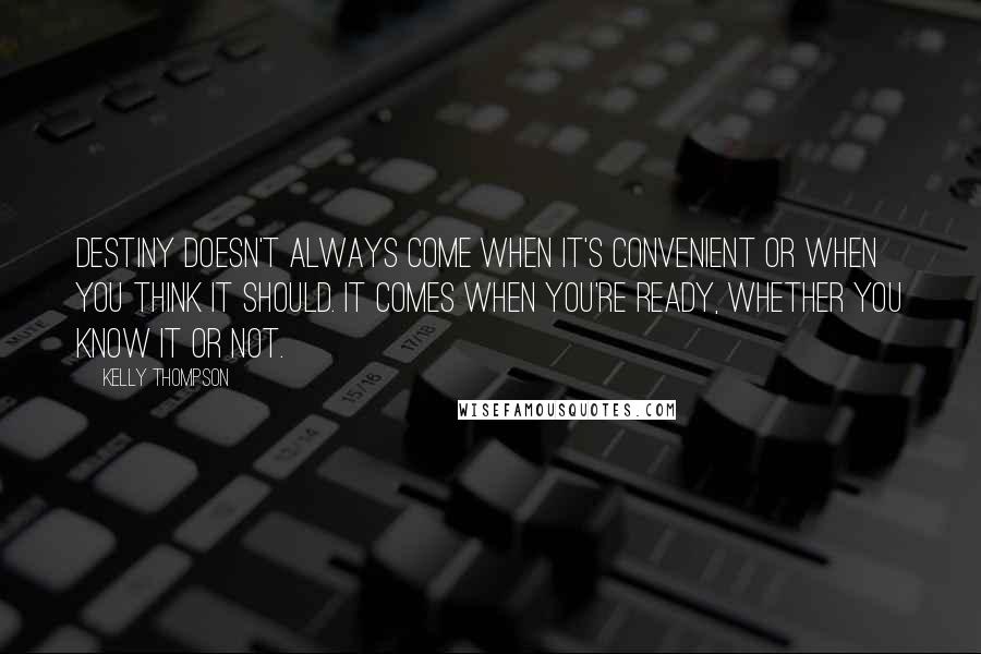 Kelly Thompson Quotes: Destiny doesn't always come when it's convenient or when you think it should. It comes when you're ready, whether you know it or not.