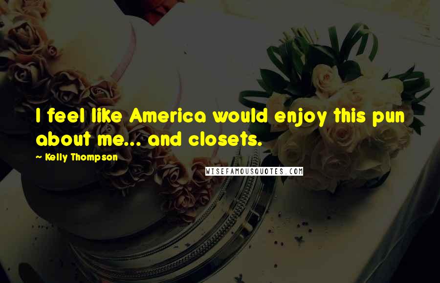 Kelly Thompson Quotes: I feel like America would enjoy this pun about me... and closets.