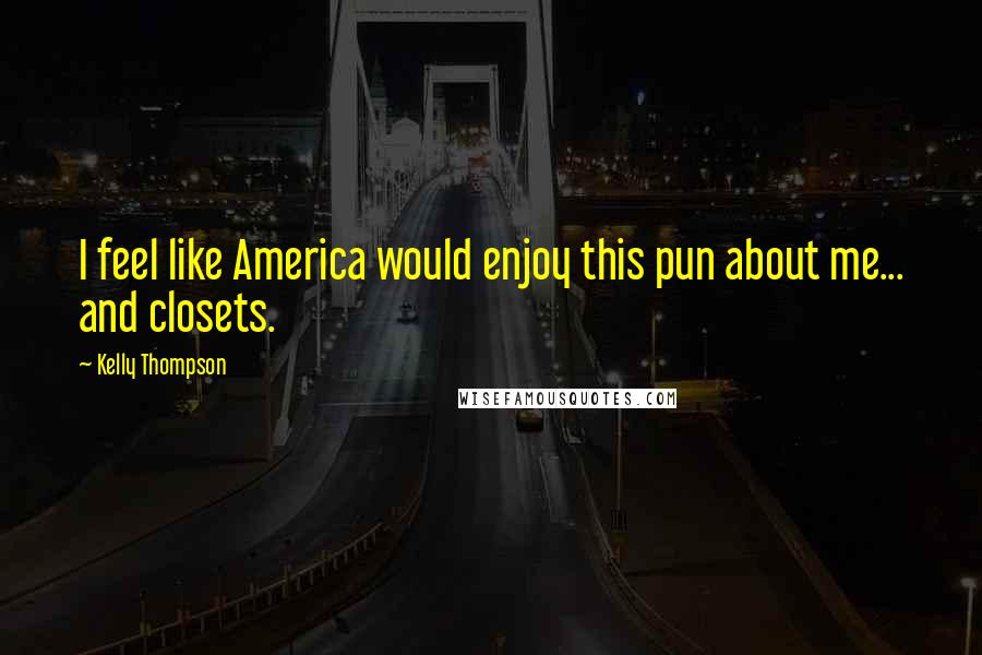 Kelly Thompson Quotes: I feel like America would enjoy this pun about me... and closets.