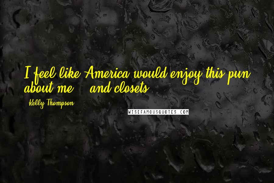 Kelly Thompson Quotes: I feel like America would enjoy this pun about me... and closets.